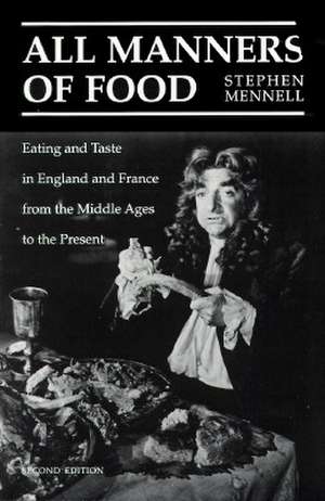 All Manners of Food: Eating and Taste in England and France from the Middle Ages to the Present de Stephen Mennell