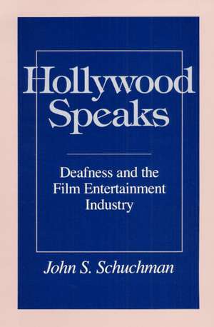 Hollywood Speaks: Deafness and the Film Entertainment Industry de John S. Schuchman