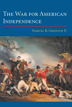 The War for American Independence: From 1760 to the Surrender at Yorktown in 1781 de Samuel B. Griffith