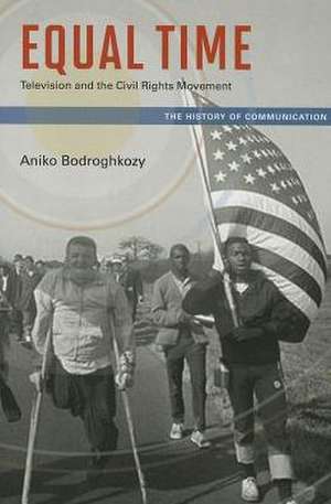 Equal Time: Television and the Civil Rights Movement de Aniko Bodroghkozy