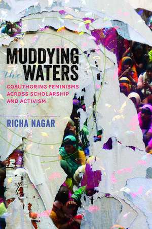 Muddying the Waters: Coauthoring Feminisms across Scholarship and Activism de Richa Nagar
