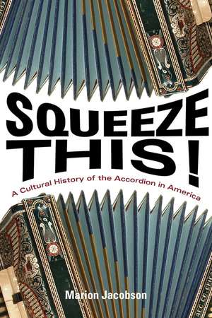 Squeeze This!: A Cultural History of the Accordion in America de Marion Jacobson