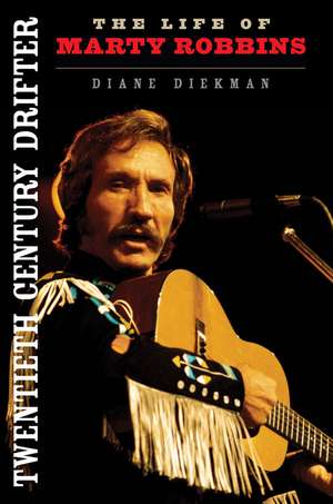 Twentieth Century Drifter: The Life of Marty Robbins de Diane Diekman