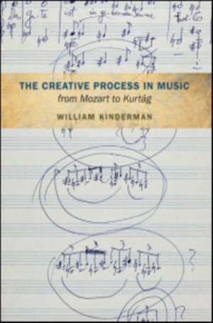 The Creative Process in Music from Mozart to Kurtag de William Kinderman