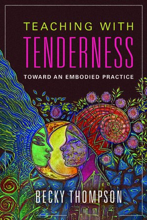 Teaching with Tenderness: Toward an Embodied Practice de Becky Thompson