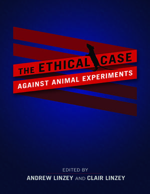 The Ethical Case against Animal Experiments de Andrew Linzey