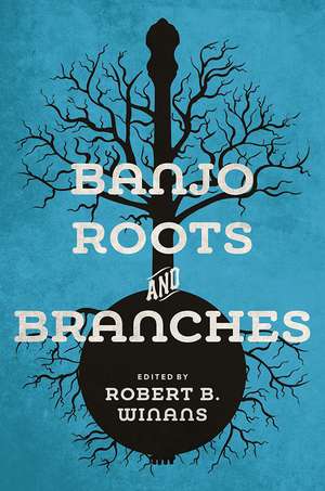 Banjo Roots and Branches de Robert B Winans