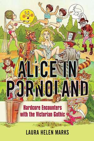 Alice in Pornoland: Hardcore Encounters with the Victorian Gothic de Laura Helen Marks