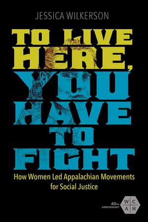 To Live Here, You Have to Fight: How Women Led Appalachian Movements for Social Justice de Jessica Wilkerson