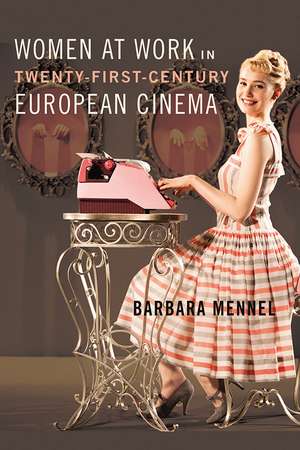 Women at Work in Twenty-First-Century European Cinema de Barbara Mennel