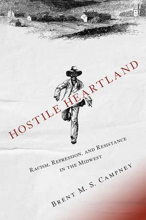 Hostile Heartland: Racism, Repression, and Resistance in the Midwest de Brent M.S. Campney