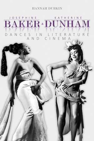 Josephine Baker and Katherine Dunham: Dances in Literature and Cinema de Hannah Durkin