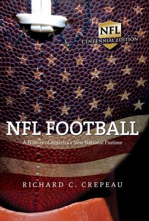 NFL Football: A History of America's New National Pastime de Richard C. Crepeau