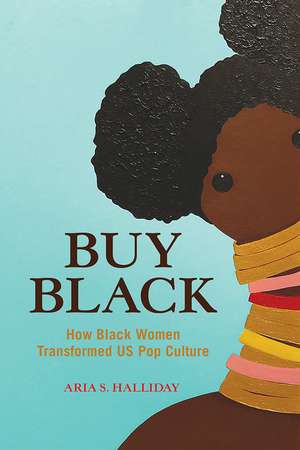 Buy Black: How Black Women Transformed US Pop Culture de Aria S. Halliday