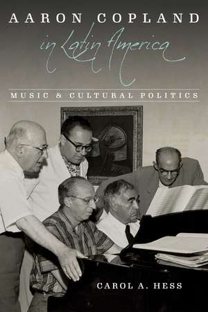 Aaron Copland in Latin America: Music and Cultural Politics de Carol A. Hess