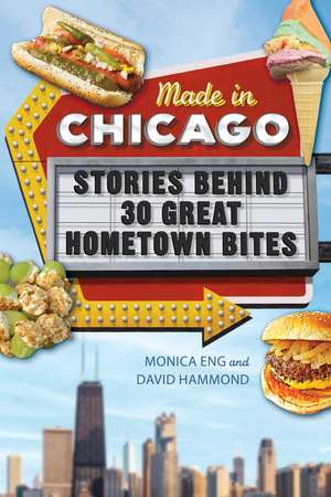 Made in Chicago: Stories Behind 30 Great Hometown Bites de Monica Eng