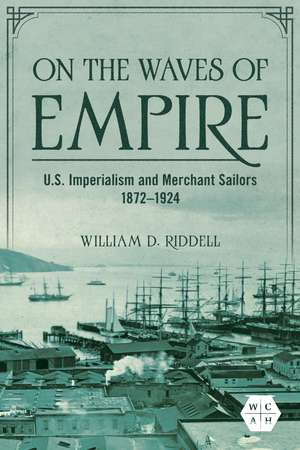 On the Waves of Empire: U.S. Imperialism and Merchant Sailors, 1872-1924 de William D. Riddell