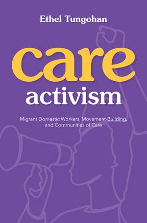 Care Activism: Migrant Domestic Workers, Movement-Building, and Communities of Care de Ethel Tungohan