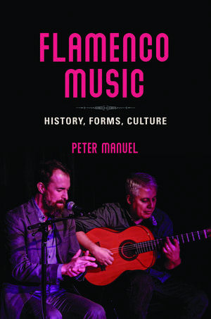 Flamenco Music: History, Forms, Culture de Peter Manuel