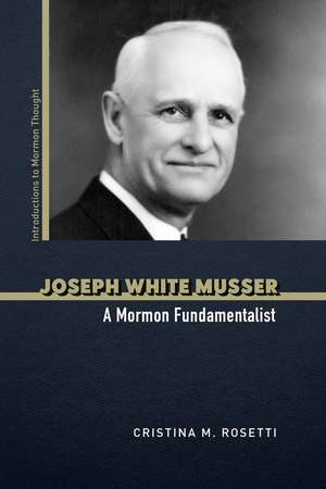 Joseph White Musser: A Mormon Fundamentalist de Cristina M. Rosetti