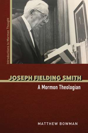 Joseph Fielding Smith: A Mormon Theologian de Matthew Bowman