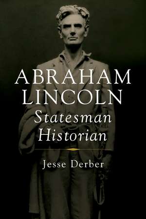 Abraham Lincoln, Statesman Historian de Jesse Derber