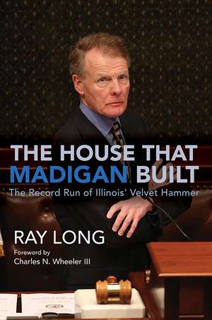 The House That Madigan Built – The Record Run of Illinois` Velvet Hammer de Ray Long