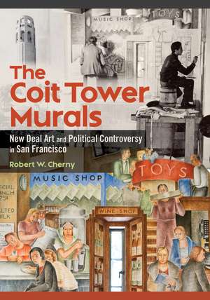 The Coit Tower Murals: New Deal Art and Political Controversy in San Francisco de Robert W. Cherny