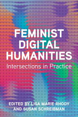 Feminist Digital Humanities: Intersections in Practice de Lisa Marie Rhody