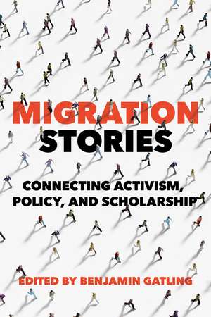 Migration Stories: Connecting Activism, Policy, and Scholarship de Benjamin Gatling