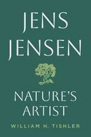 Jens Jensen: Nature's Artist de William Tishler