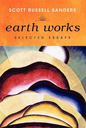 Earth Works – Selected Essays de Scott Russell Sanders