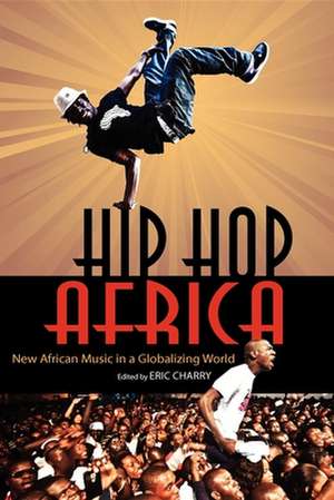 Hip Hop Africa – New African Music in a Globalizing World de Eric Charry