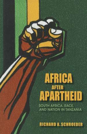 Africa After Apartheid: South Africa, Race, and Nation in Tanzania de Richard A. Schroeder