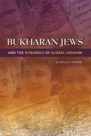 Bukharan Jews and the Dynamics of Global Judaism de Alanna E. Cooper