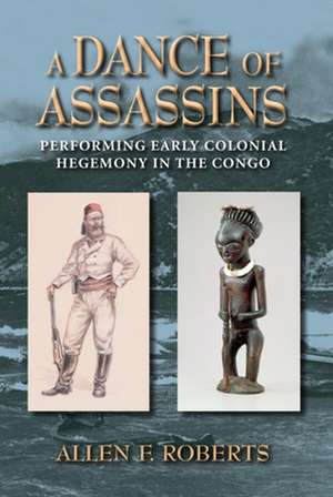 A Dance of Assassins – Performing Early Colonial Hegemony in the Congo de Allen F. Roberts