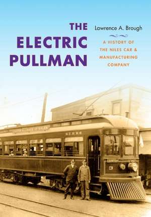 The Electric Pullman – A History of the Niles Car & Manufacturing Company de Lawrence A. Brough