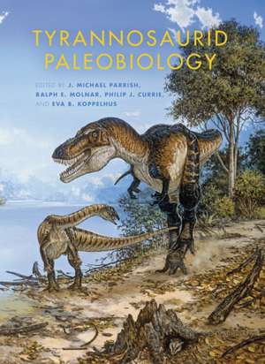 Tyrannosaurid Paleobiology de J. Michael Parrish