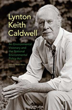 Lynton Keith Caldwell: An Environmental Visionary and the National Environmental Policy Act de Wendy Read Wertz