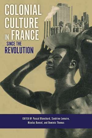 Colonial Culture in France since the Revolution de Pascal Blanchard