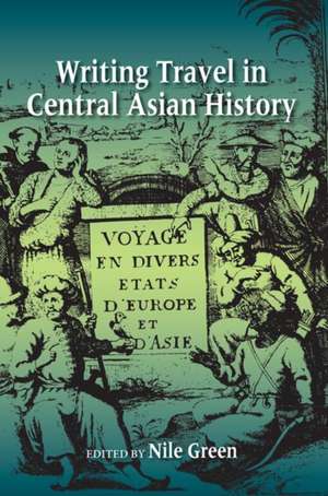 Writing Travel in Central Asian History de Nile Green