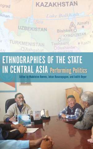 Ethnographies of the State in Central Asia: Performing Politics de Madeleine Reeves