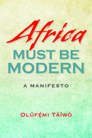 Africa Must Be Modern – A Manifesto de Olúfémi Táíwò