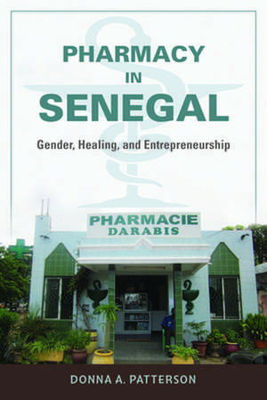 Pharmacy in Senegal – Gender, Healing, and Entrepreneurship de Donna A. Patterson