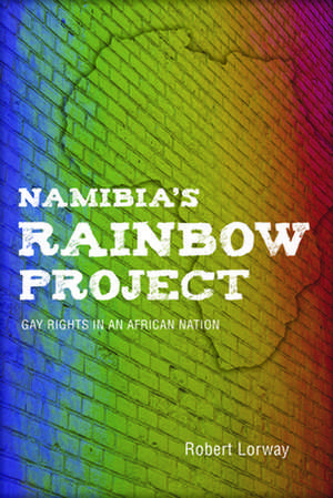 Namibia's Rainbow Project: Gay Rights in an African Nation de Robert Lorway