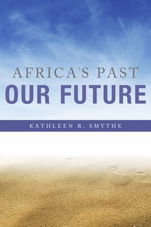 Africa`s Past, Our Future de Kathleen R. Smythe