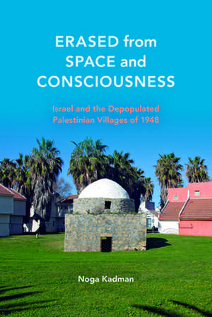 Erased from Space and Consciousness – Israel and the Depopulated Palestinian Villages of 1948 de Noga Kadman