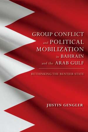 Group Conflict and Political Mobilization in Bahrain and the Arab Gulf: Rethinking the Rentier State de Justin Gengler