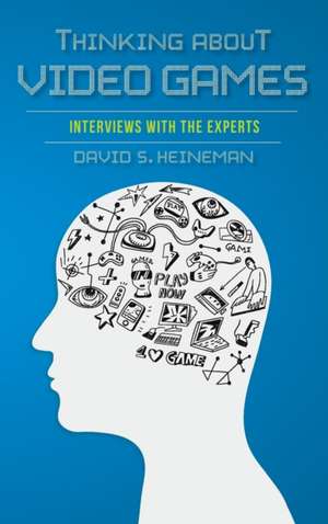 Thinking about Video Games – Interviews with the Experts de David S. Heineman