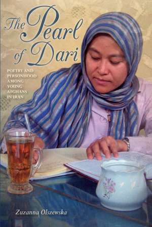 The Pearl of Dari: Poetry and Personhood Among Young Afghans in Iran de Zuzanna Olszewska